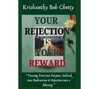 Your REJECTION is your REWARD: " Turning pain into purpose, setbacks into redirection, and rejection into a blessing "