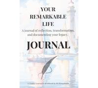 Your Remarkable Life: A journal of reflection, transformation, and documenting your legacy.