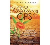 Your Resiliency GPS: A Guide for Growing through Life and Work