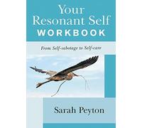 Your Resonant Self Workbook: From Self-sabotage to Self-care.by Peyton New