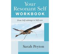 Your Resonant Self Workbook: From Self-sabotage to Self-care by Sarah Peyton