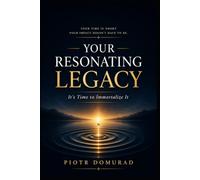 Your Resonating Legacy: It's Time to Immortalize It (The Architecture of Reality Series)