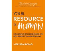 Your Resource is Human:How empathetic leadership can help remote teams rise above