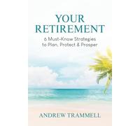 Your Retirement: 6 Must-Know Strategies to Plan, Protect & Prosper