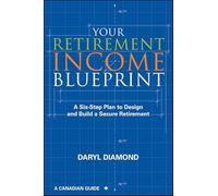 Your Retirement Income Blueprint: A Six-Step Plan to Design and Build a Secure Retirement