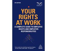 Your Rights at Work : A Complete Guide to Employee Rights and Employer Responsibilities