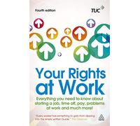 Your Rights at Work: Everything You Need to Know About Starting a Job, Time off, Pay, Problems at Work and Much More!