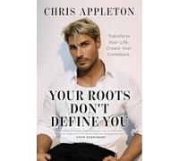 Your Roots Don't Define You: Transform Your Life. Create Your Comeback.