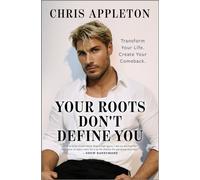Your Roots Don't Define You : Transform Your Life. Create Your Comeback.