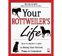 Your Rottweiler's Life: Your Complete Guide to Raising Your Pet from Puppy to Companion (Your Pet's Life)