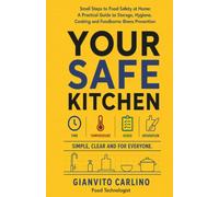 YOUR SAFE KITCHEN: Small Steps to Food Safety at Home: A Practical Guide to Storage, Hygiene, Cooking and Foodborne Illness Prevention