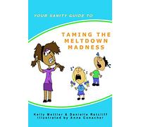 Your Sanity Guide to Taming The Melt Down Madness