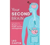 YOUR SECOND BRAIN: And Why Its The Key To Your Health, Success And Happiness
