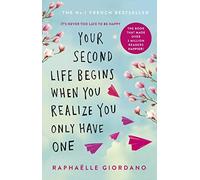 Your Second Life Begins When You Realize You Only Have One: The uplifting and absolutely life-changing multi-million-copy international bestseller