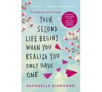 Your Second Life Begins When You Realize You Only Have One: The novel that has made over 2 million readers happier
