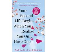 Your Second Life Begins When You Realize You Only Have One: The uplifting and absolutely life-changing multi-million-copy international bestseller