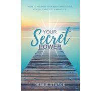 Your Secret Power: How to nourish your body, mind & soul for self-mastery & miracles