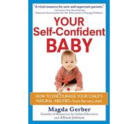 Your Self-Confident Baby: How to Encourage Your Child′s Natural Abilities -- From the Very Start