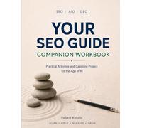 Your SEO Guide Companion Workbook: Practical Activities and Capstone Project for the Age of AI (Your SEO Guide Learning Series)