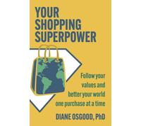Your Shopping Superpower : Follow Your Values and Better Your World One Purchase at a Time