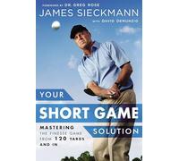Your Short Game Solution: Mastering the Finesse Game from 120 Yards and In
