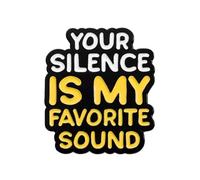Your Silence Is My Favorite Sound Enamel Pin - 2.5cm x 3cm Funny Quote Badge - Sarcastic Humor Lapel Pin for Jackets, Backpacks, Collectors, and Gifts