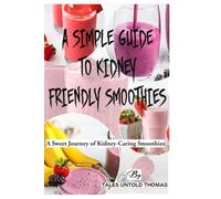 YOUR SIMPLE GUIDE TO KIDNEY FRIENDLY SMOOTHIES: A Sweet Journey of Kidney-Caring Smoothies