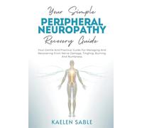 Your Simple Peripheral Neuropathy Recovery Guide: Your Gentle And Practical Guide For Managing And Recovering From Nerve Damage, Tingling, Burning And Numbness