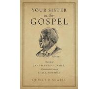Your Sister in the Gospel: The Life of Jane Manning James, a Nineteenth-Century Black Mormon