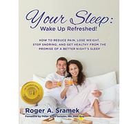 Your Sleep: Wake Up Refreshed!: How to Reduce Pain, Lose Weight, Stop Snoring, and Get Healthy from the Promise of a Better Night's Sleep