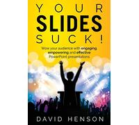 Your Slides Suck!: Wow your audience with engaging, empowering and effective PowerPoint presentations