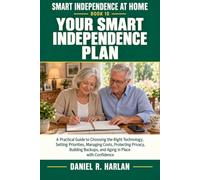 Your Smart Independence Plan: A Practical Guide to Choosing the Right Technology, Setting Priorities, Managing Costs, Protecting Privacy, Building ... Confidence: 10 (Smart Independence at Home)