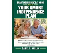 Your Smart Independence Plan: A Practical Guide to Choosing the Right Technology, Setting Priorities, Managing Costs, Protecting Privacy, Building ... with Confidence (Smart Independence at Home)