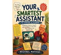 Your Smartest Assistant: A Beginner's Guide to Using AI with Confidence to Save Time, Solve Problems, and Simplify Life (The Everyday Playbook Series)