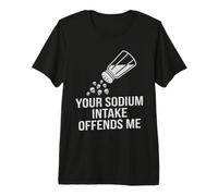Your Sodium Intake Offends Me Funny Salt Premium T-Shirt