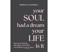Your Soul Had a Dream: Your Life Is It: How to Be Held by Life When It Feels Like Everything Is Falling Apart