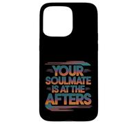 Your Soulmate Is At The Afters Clubbing Party Flirt -- Case for iPhone 15 Pro Max