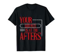 Your Soulmate Is At The Afters Clubbing Party Flirt T-Shirt