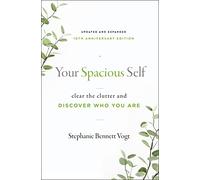 Your Spacious Self- Updated & Expanded 10th Anniversary Edition: Clear the Clutter and Discover Who You are