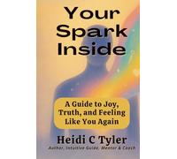 Your Spark Inside: A Guide to Joy, Truth, and Feeling Like You Again