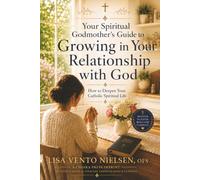 Your Spiritual Godmother’s Guide to Growing in Your Relationship with God: How to Deepen Your Catholic Spiritual Life