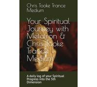 Your Spiritual Journey with Metatron & Chris Tooke Trance Medium: A daily log of your Spiritual Progress into the 5th Dimension