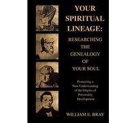 Your Spiritual Lineage: Researching the Genealogy of Your Soul: Pioneering a New Understanding of the Origins of Personality Development