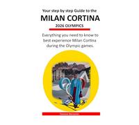Your step by step Guide to the Milan Cortina 2026 Olympics: Everything you need to know to best experience Milan Cortina during the Olympic games.: 3 (Milano-Cortina 2026 Winter Olympics!)