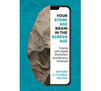 Your Stone Age Brain in the Screen Age : Coping with Digital Distraction and Sensory Overload