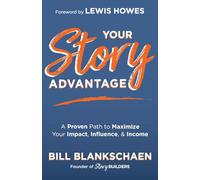 Your Story Advantage: A Proven Path to Maximize Your Impact, Influence, & Income