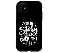 Your Story Isn’t Over Yet Case for iPhone 11