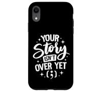 Your Story Isn’t Over Yet Case for iPhone XR