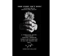 YOUR STORY ISNT OVER: LIVING WITH CRIPPLING GRIEF: HEALING BEYOND GRIEF