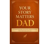 Your Story Matters, Dad: A Guided Keepsake Journal for Fathers to Share Their Memories and Love